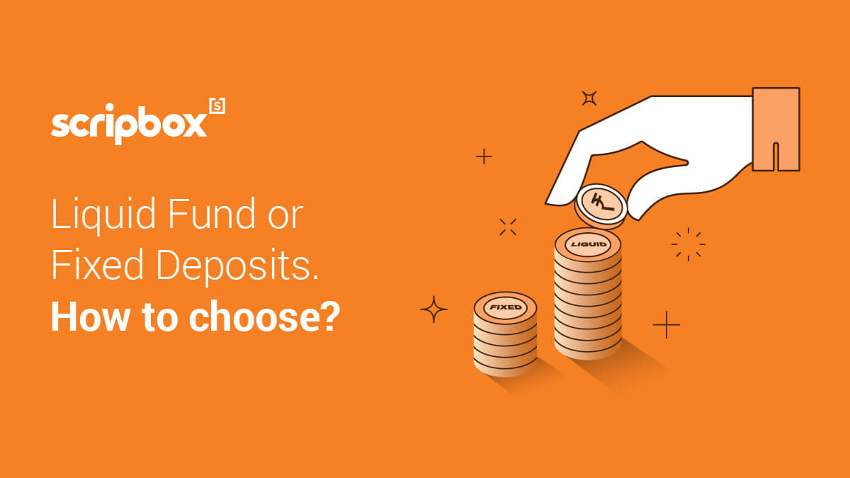 Liquid Funds Vs Fixed Deposits: How To Make The Right Choice - Scripbox